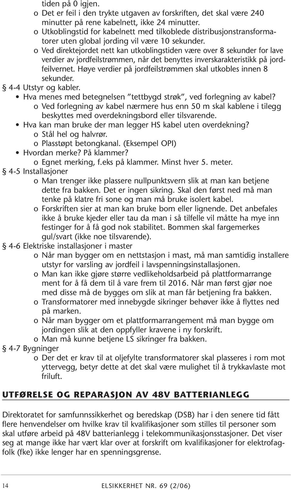 o Ved direktejordet nett kan utkoblingstiden være over 8 sekunder for lave verdier av jordfeilstrømmen, når det benyttes inverskarakteristikk på jordfeilvernet.