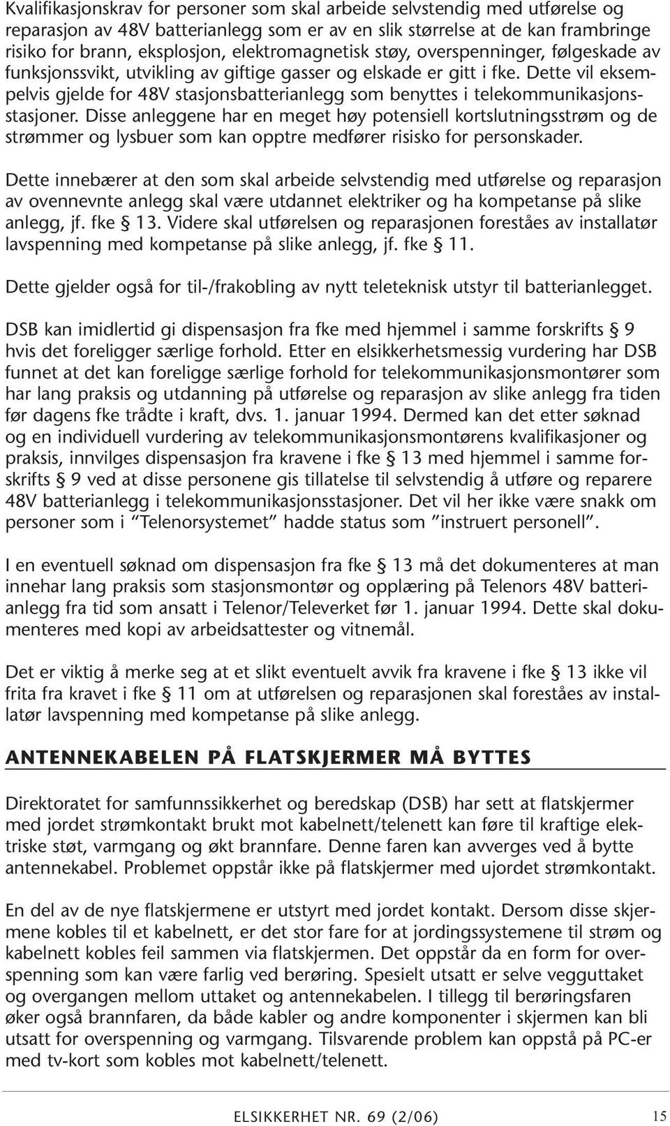 Dette vil eksempelvis gjelde for 48V stasjonsbatterianlegg som benyttes i telekommunikasjonsstasjoner.