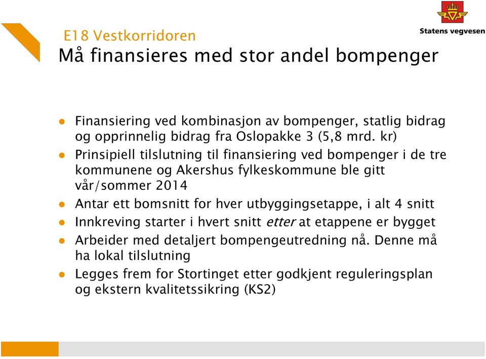 kr) Prinsipiell tilslutning til finansiering ved bompenger i de tre kommunene og Akershus fylkeskommune ble gitt vår/sommer 2014 Antar ett