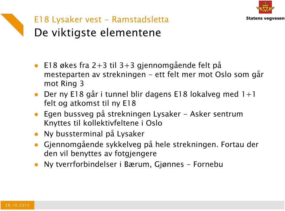 til ny E18 Egen bussveg på strekningen Lysaker - Asker sentrum Knyttes til kollektivfeltene i Oslo Ny bussterminal på Lysaker