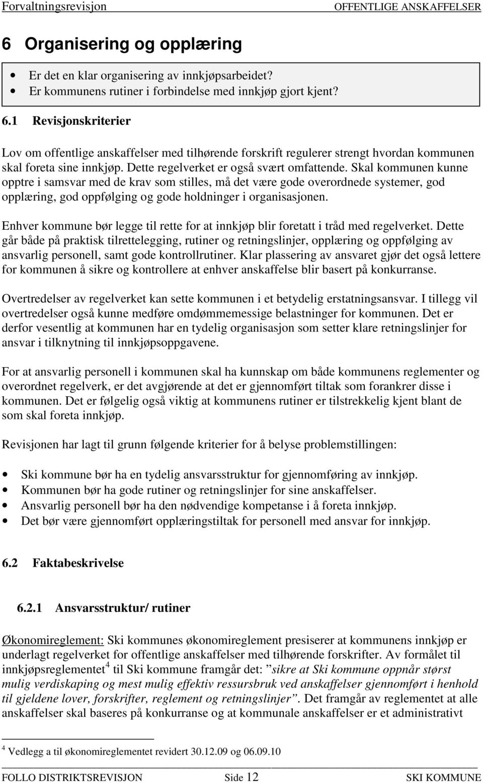 Skal kommunen kunne opptre i samsvar med de krav som stilles, må det være gode overordnede systemer, god opplæring, god oppfølging og gode holdninger i organisasjonen.