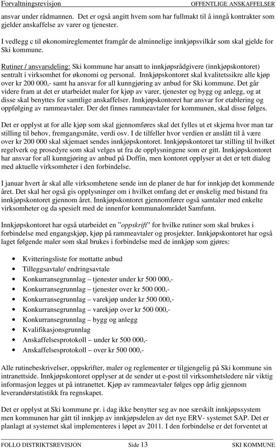 Rutiner / ansvarsdeling: Ski kommune har ansatt to innkjøpsrådgivere (innkjøpskontoret) sentralt i virksomhet for økonomi og personal.