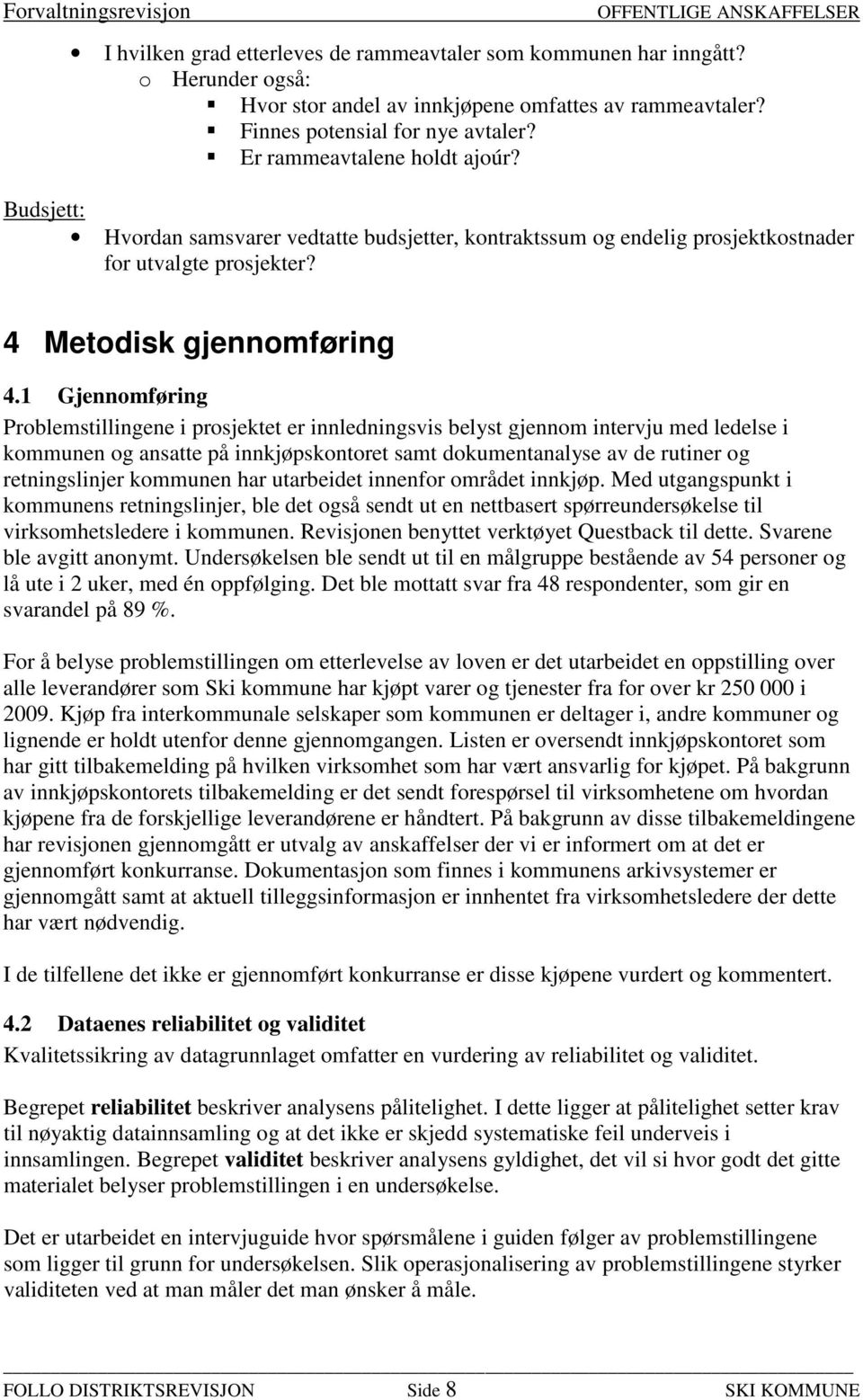 1 Gjennomføring Problemstillingene i prosjektet er innledningsvis belyst gjennom intervju med ledelse i kommunen og ansatte på innkjøpskontoret samt dokumentanalyse av de rutiner og retningslinjer