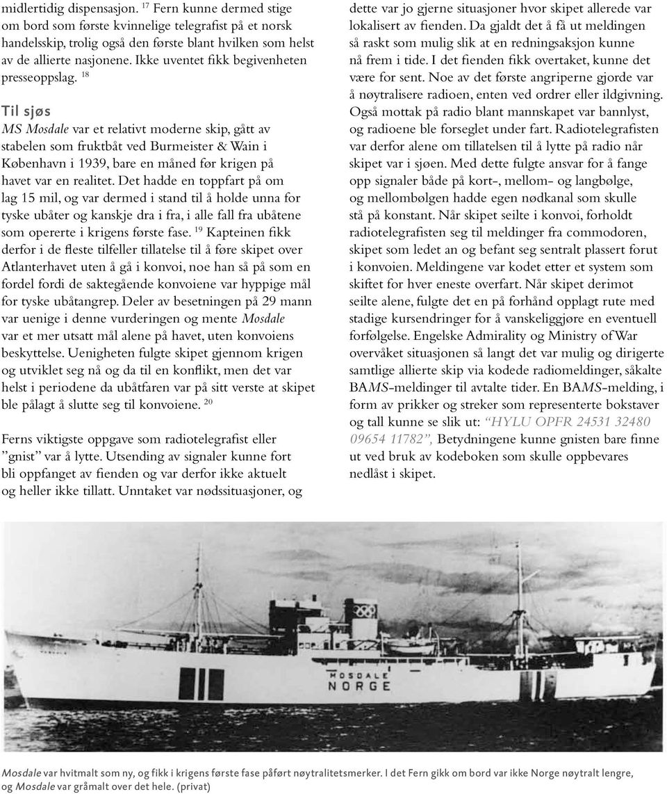 18 Til sjøs MS Mosdale var et relativt moderne skip, gått av stabelen som fruktbåt ved Burmeister & Wain i København i 1939, bare en måned før krigen på havet var en realitet.