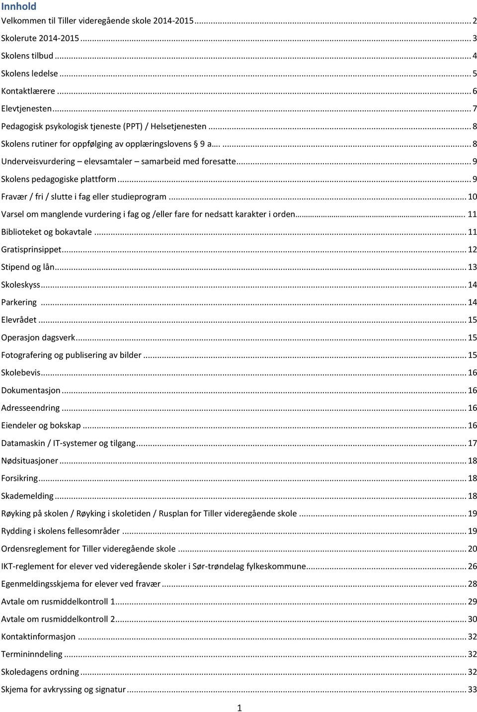 .. 9 Skolens pedagogiske plattform... 9 Fravær / fri / slutte i fag eller studieprogram... 10 Varsel om manglende vurdering i fag og /eller fare for nedsatt karakter i orden.