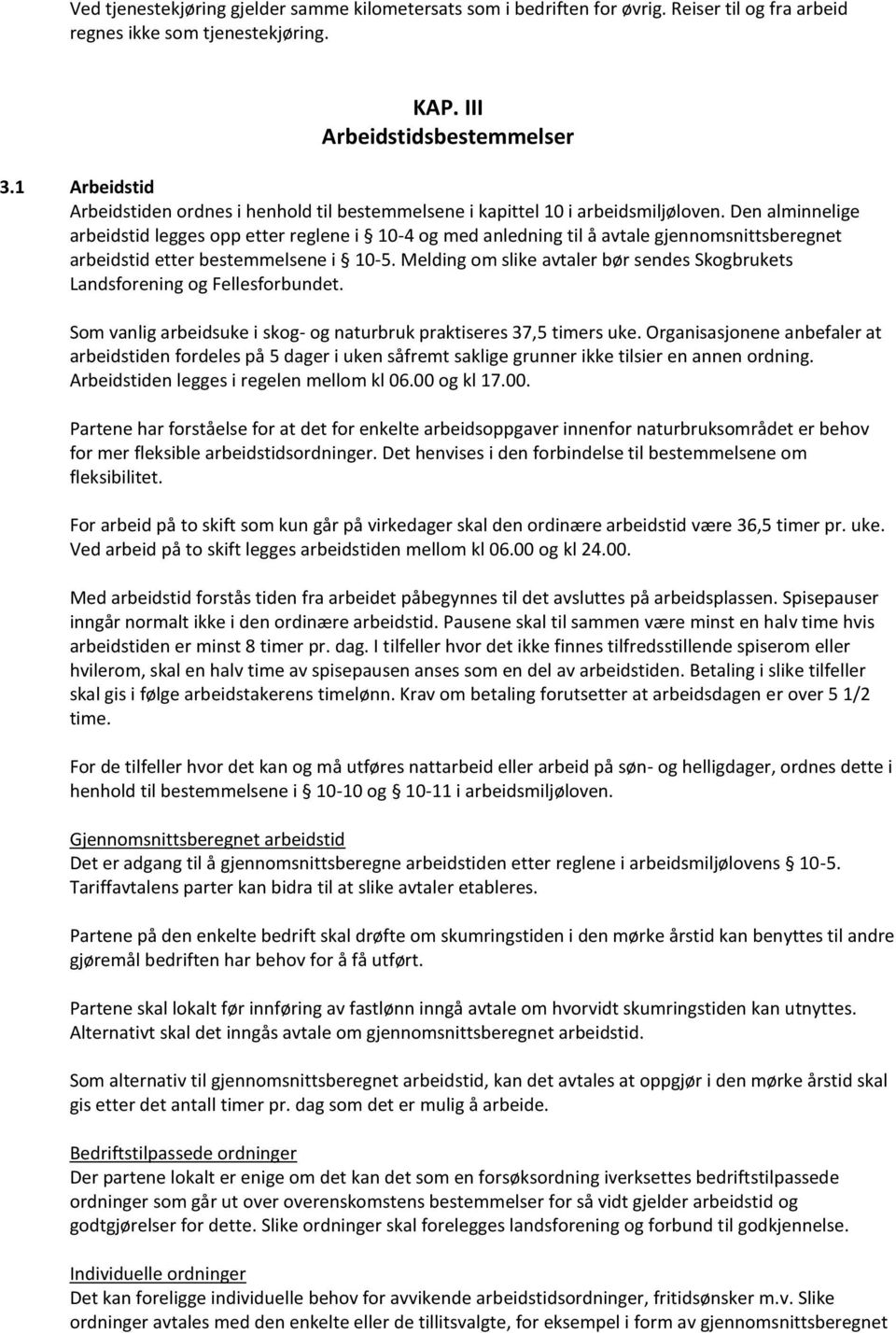 Den alminnelige arbeidstid legges opp etter reglene i 10-4 og med anledning til å avtale gjennomsnittsberegnet arbeidstid etter bestemmelsene i 10-5.