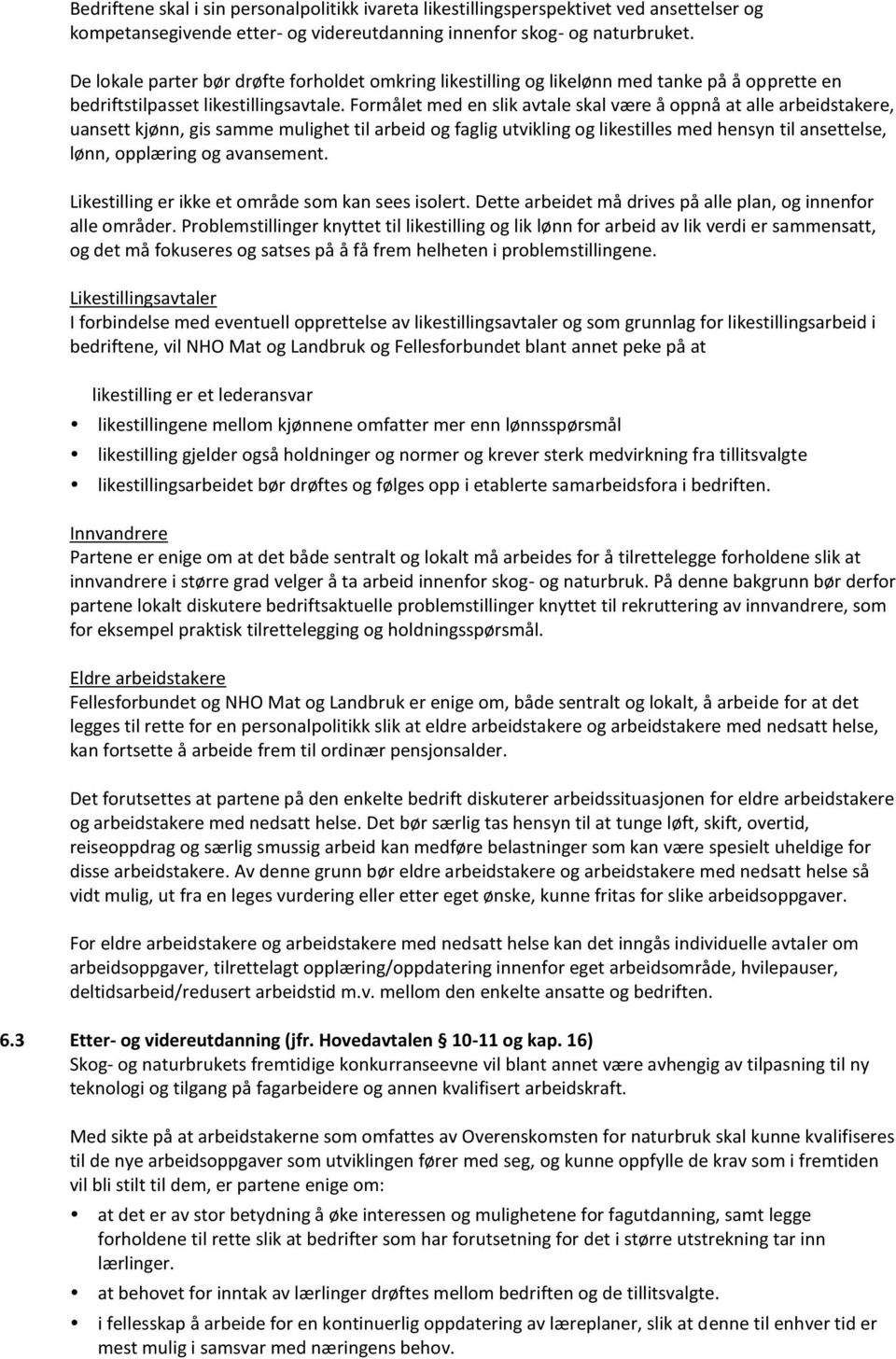 Formålet med en slik avtale skal være å oppnå at alle arbeidstakere, uansett kjønn, gis samme mulighet til arbeid og faglig utvikling og likestilles med hensyn til ansettelse, lønn, opplæring og