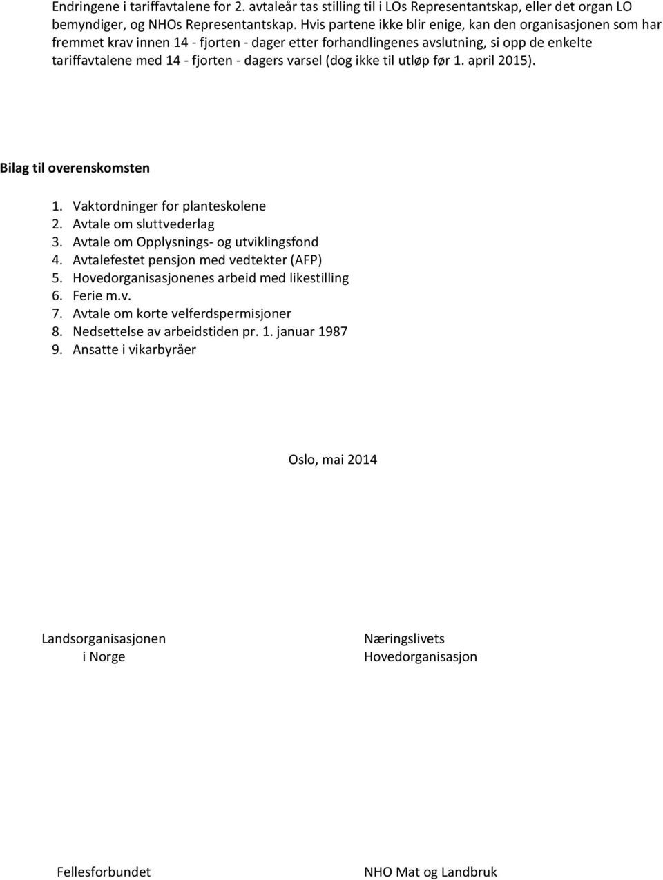 varsel (dog ikke til utløp før 1. april 2015). Bilag til overenskomsten 1. Vaktordninger for planteskolene 2. Avtale om sluttvederlag 3. Avtale om Opplysnings- og utviklingsfond 4.