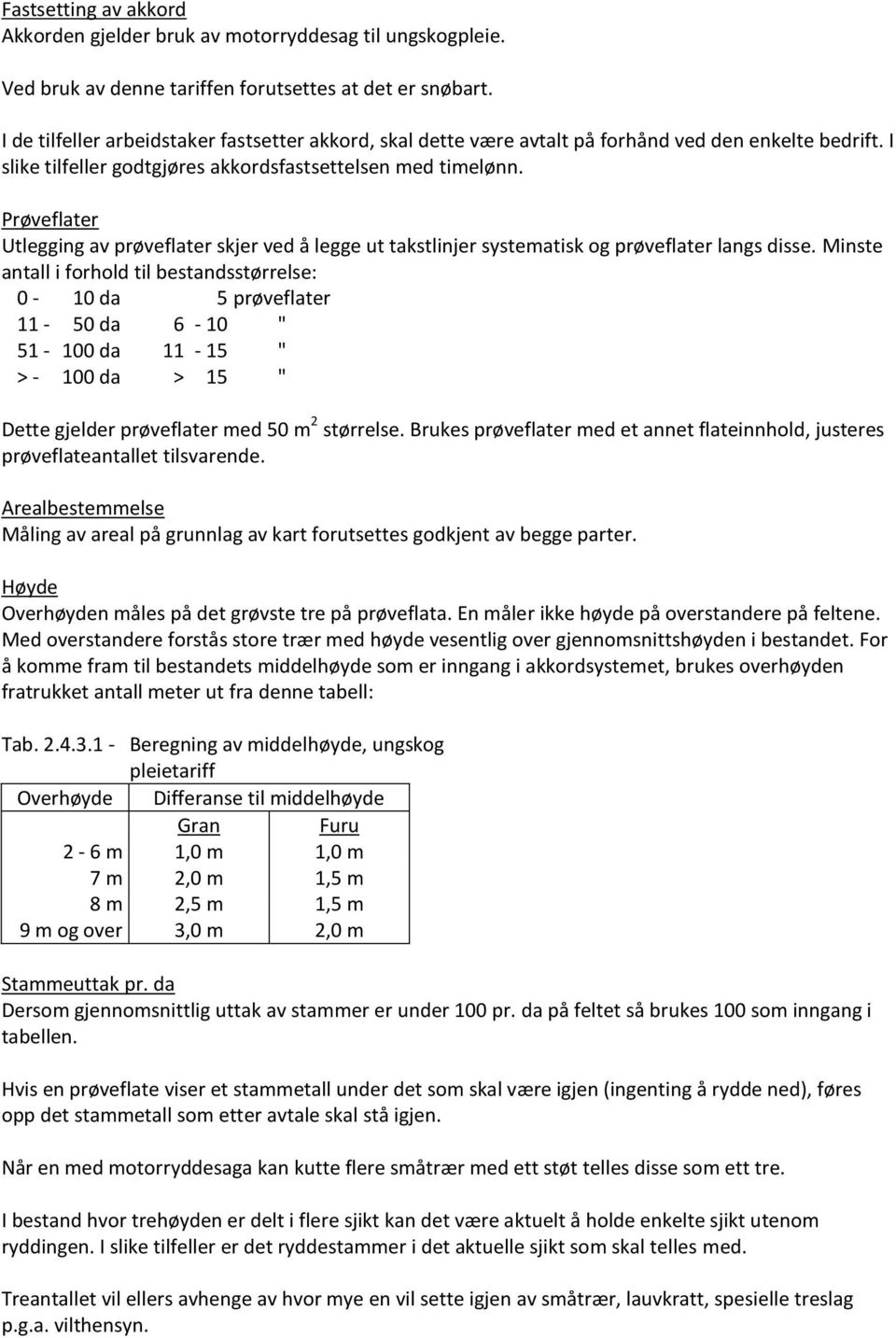 Prøveflater Utlegging av prøveflater skjer ved å legge ut takstlinjer systematisk og prøveflater langs disse.