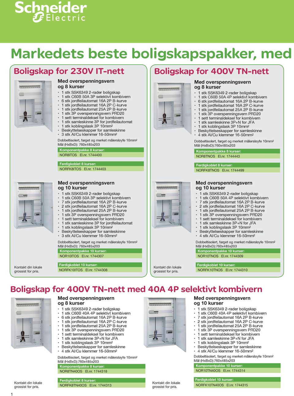 1744400 Boligskap for 400V TN-nett og 8 kurser 1 stk C60B 50A 4P selektivt kombivern 6 stk jordfeilautomat 16A 2P B-kurve 1 stk jordfeilautomat 16A 2P C-kurve Komponentpakke 8 kurser: NOR8TNOS El.nr.