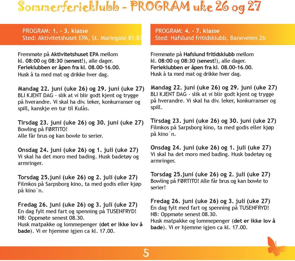 Mandag 22. juni (uke 26) og 29. juni (uke 27) BLI KJENT DAG - slik at vi blir godt kjent og trygge på hverandre. Vi skal ha div. leker, konkurranser og spill, kanskje en tur til Kulås. Tirsdag 23.