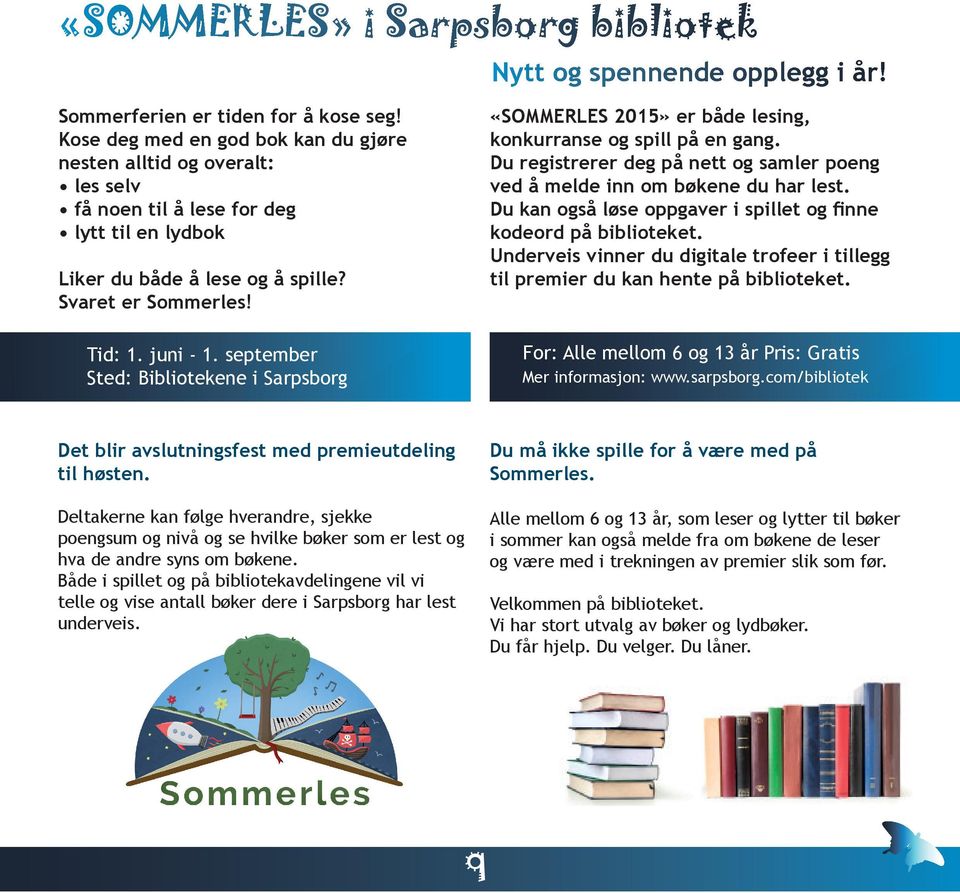 september Sted: Bibliotekene i Sarpsborg «SOMMERLES 2015» er både lesing, konkurranse og spill på en gang. Du registrerer deg på nett og samler poeng ved å melde inn om bøkene du har lest.