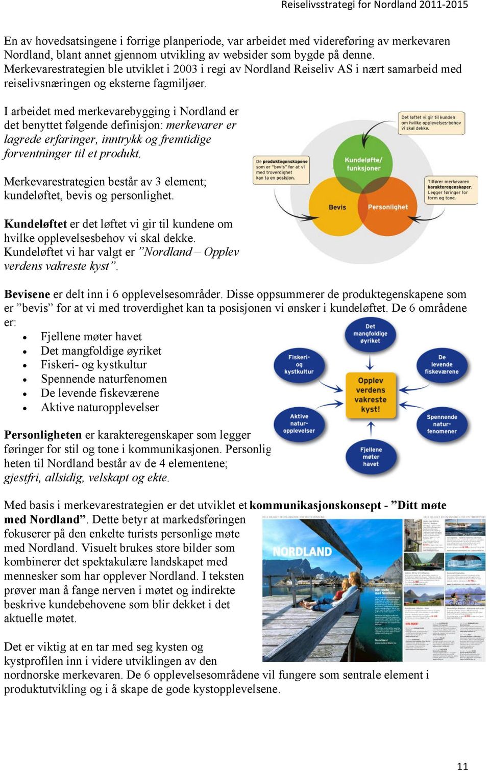 I arbeidet med merkevarebygging i Nordland er det benyttet følgende definisjon: merkevarer er lagrede erfaringer, inntrykk og fremtidige forventninger til et produkt.