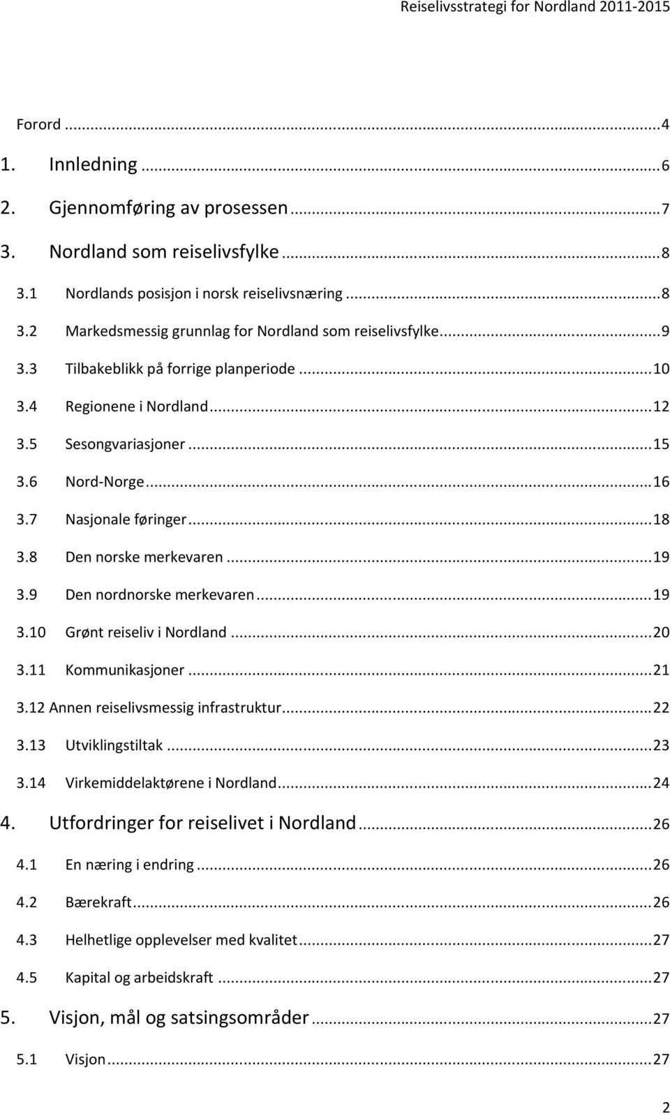 9 Den nordnorske merkevaren...19 3.10 Grønt reiseliv i Nordland...20 3.11 Kommunikasjoner...21 3.12 Annen reiselivsmessig infrastruktur...22 3.13 Utviklingstiltak...23 3.