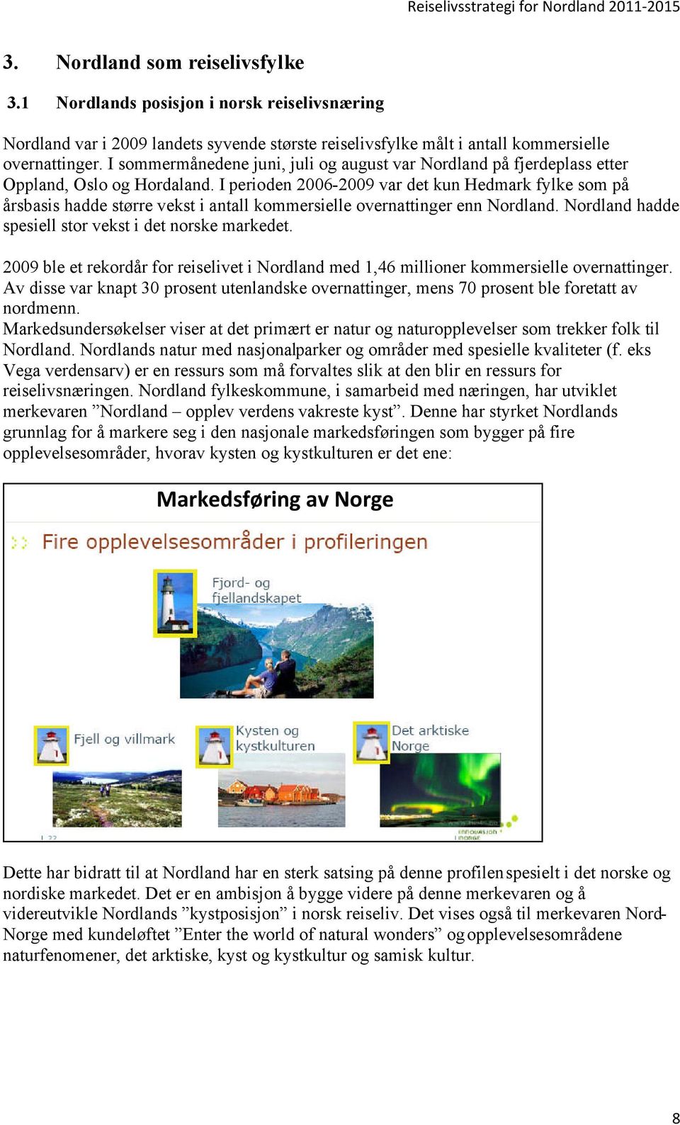 I perioden 2006-2009 var det kun Hedmark fylke som på årsbasis hadde større vekst i antall kommersielle overnattinger enn Nordland. Nordland hadde spesiell stor vekst i det norske markedet.