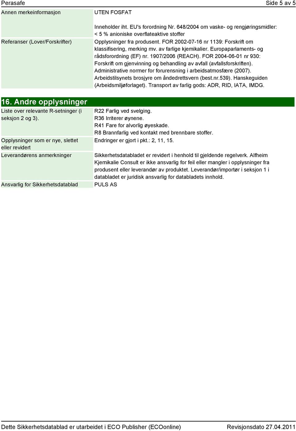 Europaparlaments- og rådsforordning (EF) nr. 1907/2006 (REACH). FOR 2004-06-01 nr 930: Forskrift om gjenvinning og behandling av avfall (avfallsforskriften).