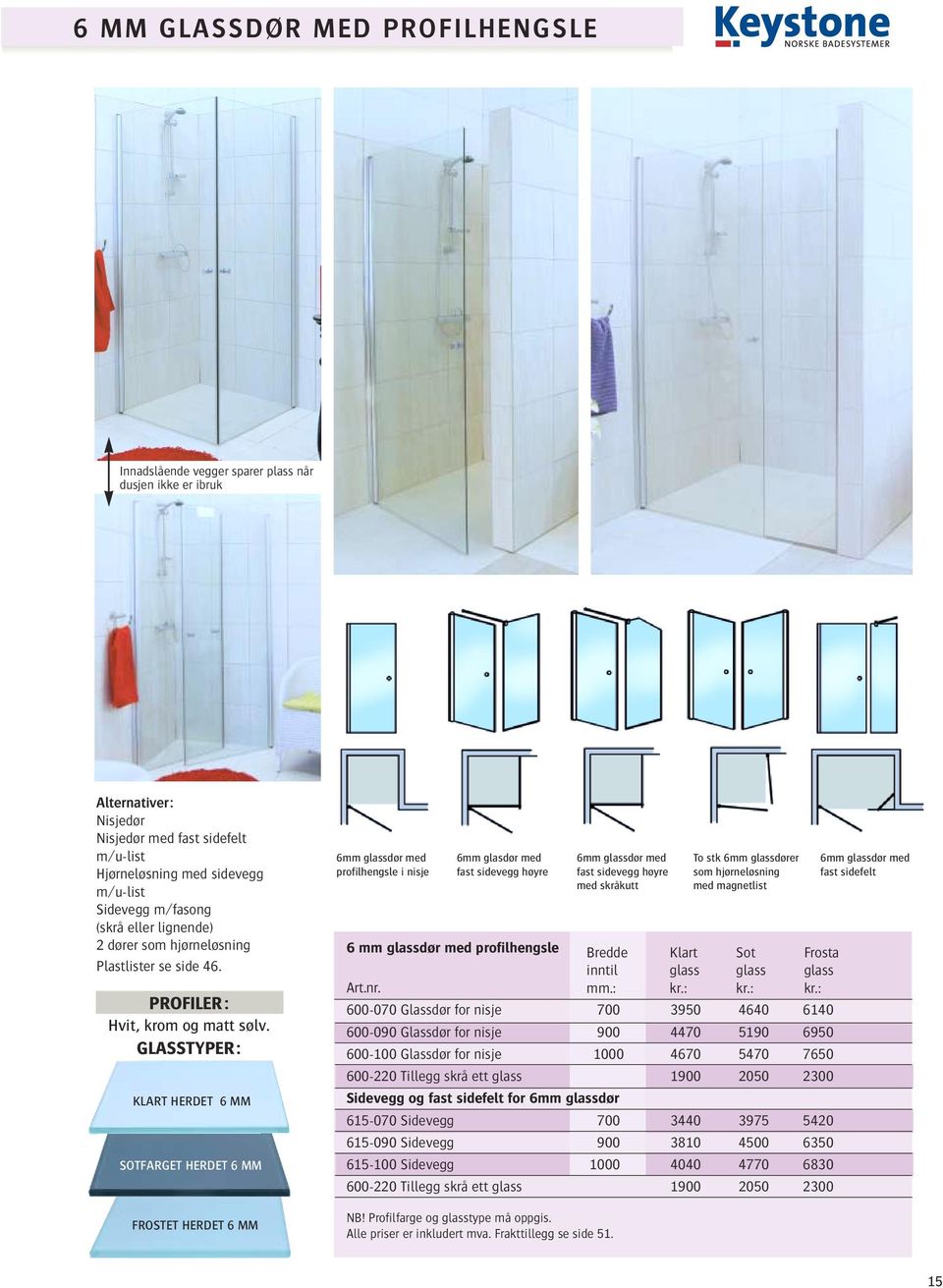 GLASSTYPER: KLART HERDET 6 MM SOTFARGET HERDET 6 MM FROSTET HERDET 6 MM 6mm dør med profilhengsle i nisje 6mm glasdør med fast sidevegg høyre 6 mm dør med profilhengsle Bredde inntil Klart Sot Frosta