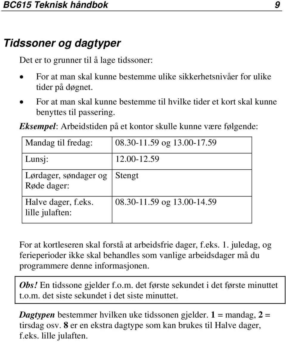 59 Lunsj: 12.00-12.59 Lørdager, søndager og Røde dager: Halve dager, f.eks. lille julaften: Stengt 08.30-11.59 og 13.00-14.59 For at kortleseren skal forstå at arbeidsfrie dager, f.eks. 1. juledag, og ferieperioder ikke skal behandles som vanlige arbeidsdager må du programmere denne informasjonen.