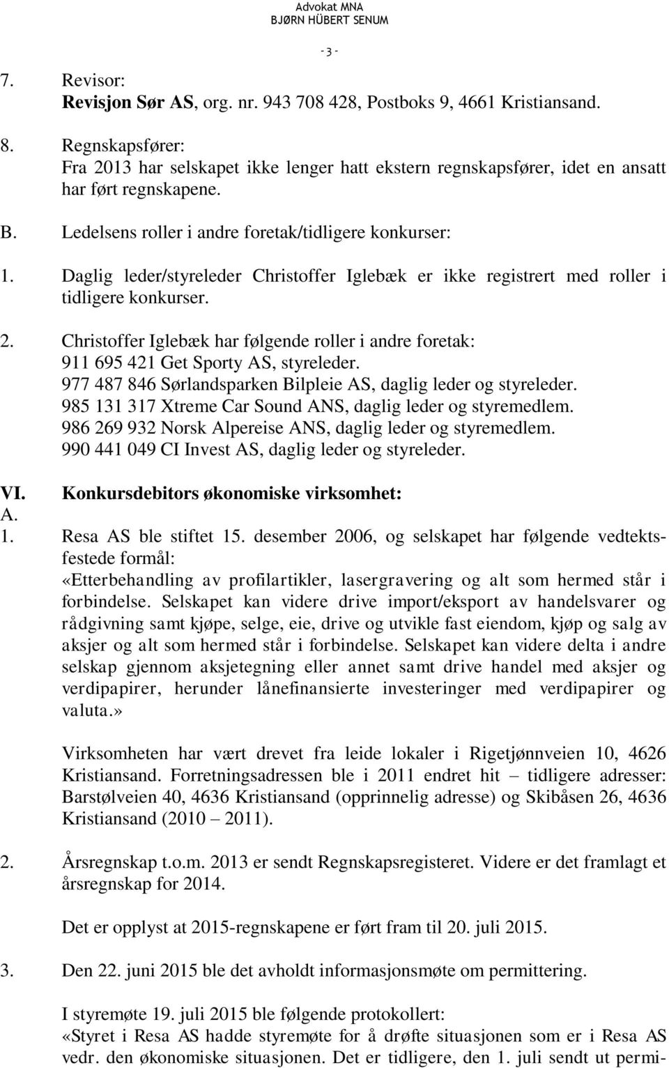 Daglig leder/styreleder Christoffer Iglebæk er ikke registrert med roller i tidligere konkurser. 2. Christoffer Iglebæk har følgende roller i andre foretak: 911 695 421 Get Sporty AS, styreleder.