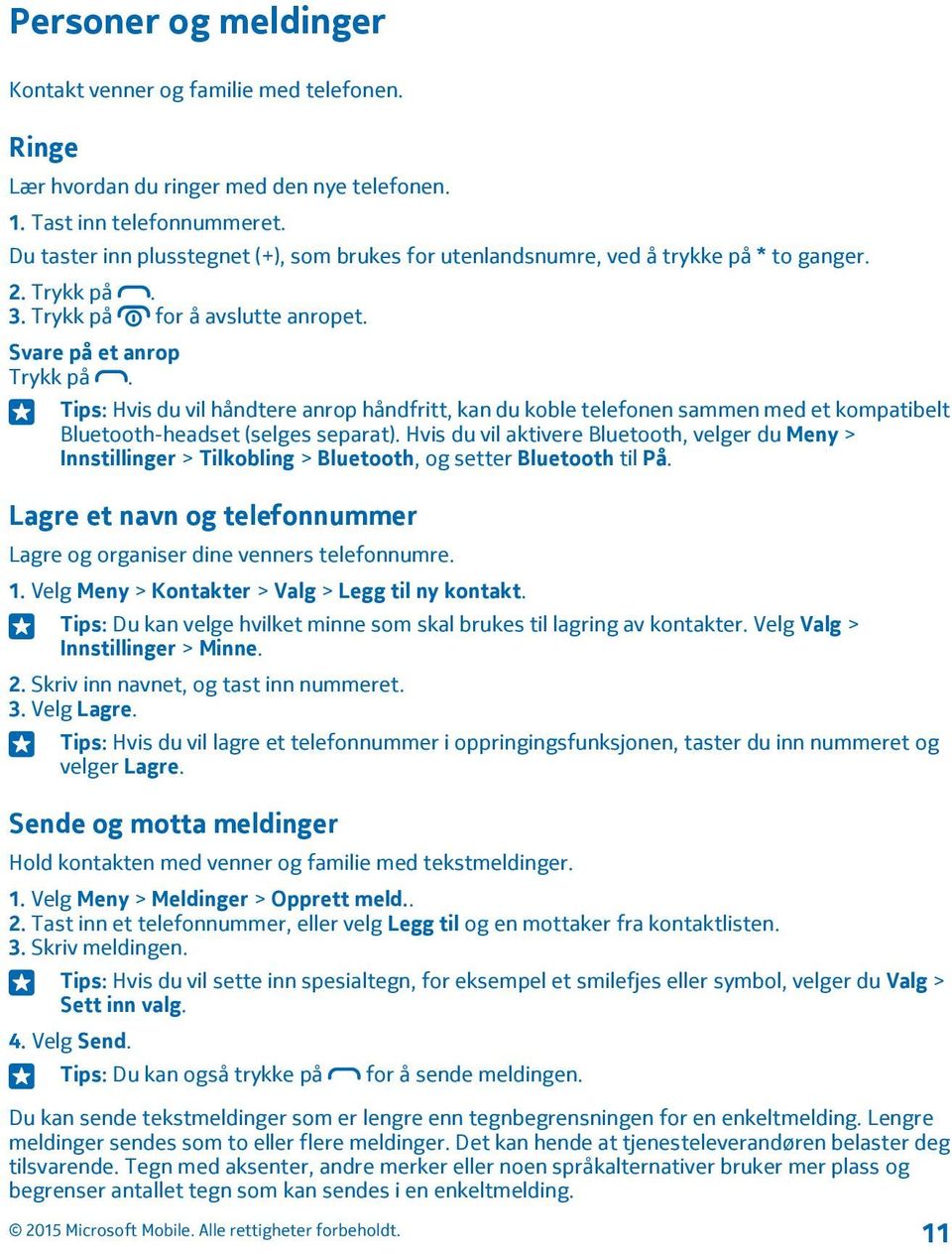 Tips: Hvis du vil håndtere anrop håndfritt, kan du koble telefonen sammen med et kompatibelt Bluetooth-headset (selges separat).