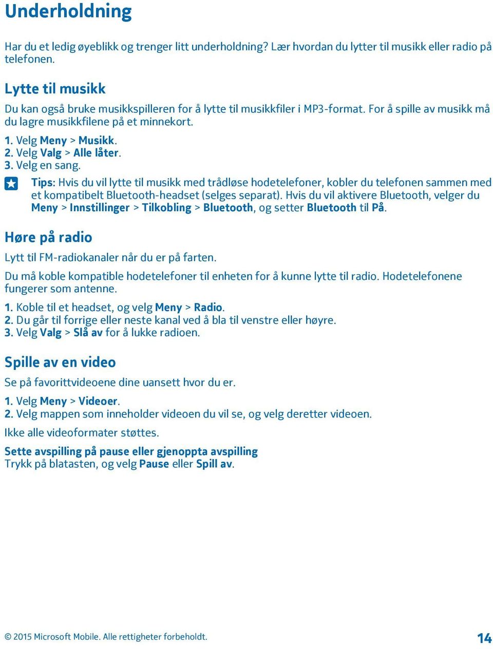 Velg Valg > Alle låter. 3. Velg en sang. Tips: Hvis du vil lytte til musikk med trådløse hodetelefoner, kobler du telefonen sammen med et kompatibelt Bluetooth-headset (selges separat).