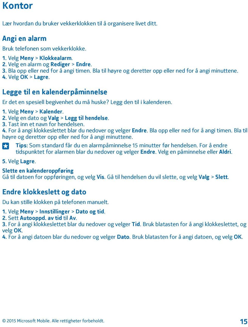 Legg den til i kalenderen. 1. Velg Meny > Kalender. 2. Velg en dato og Valg > Legg til hendelse. 3. Tast inn et navn for hendelsen. 4. For å angi klokkeslettet blar du nedover og velger Endre.