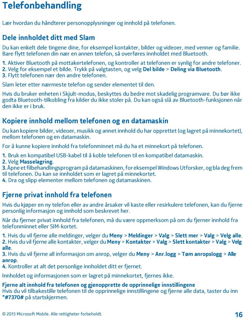 Bare flytt telefonen din nær en annen telefon, så overføres innholdet med Bluetooth. 1. Aktiver Bluetooth på mottakertelefonen, og kontroller at telefonen er synlig for andre telefoner. 2.