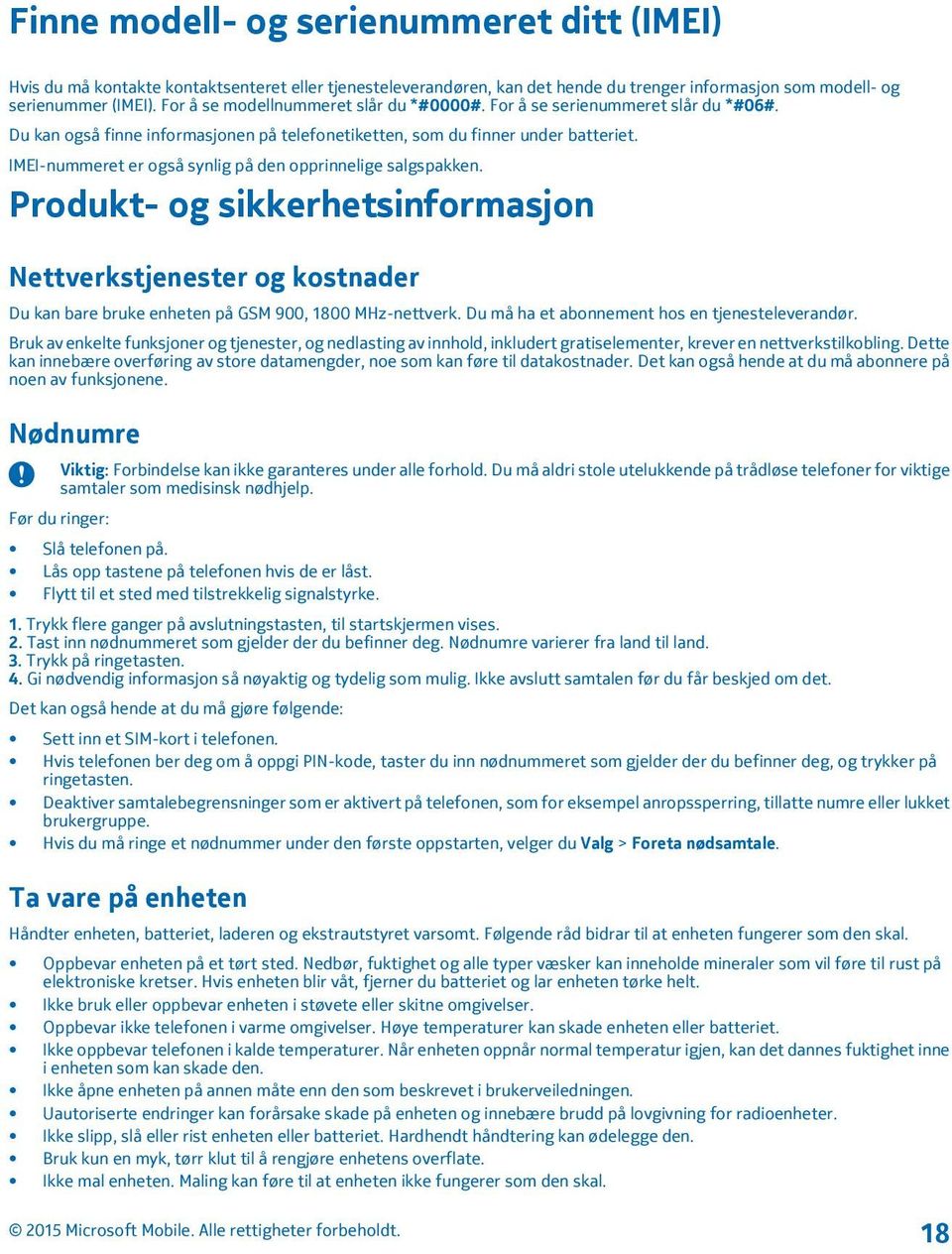 IMEI-nummeret er også synlig på den opprinnelige salgspakken. Produkt- og sikkerhetsinformasjon Nettverkstjenester og kostnader Du kan bare bruke enheten på GSM 900, 1800 MHz-nettverk.