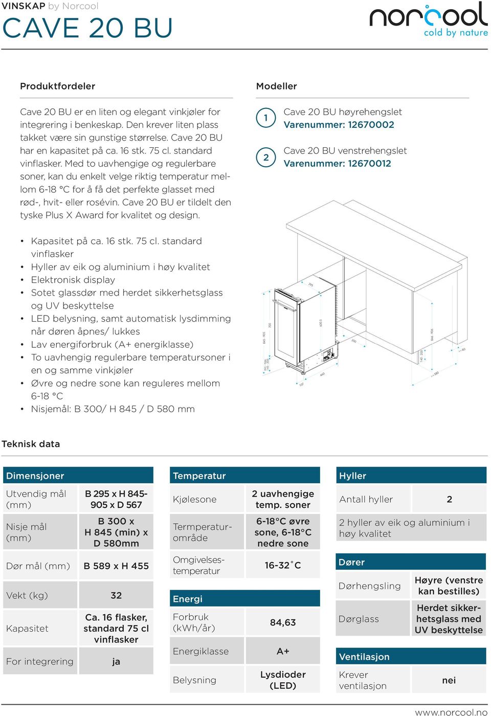 Cave 0 BU er tildelt den tyske Plus X Award for kvalitet og design. Cave 0 BU høyrehengslet Varenummer: 67000 Cave 0 BU venstrehengslet Varenummer: 6700 Kapasitet på ca. 6 stk. 75 cl.