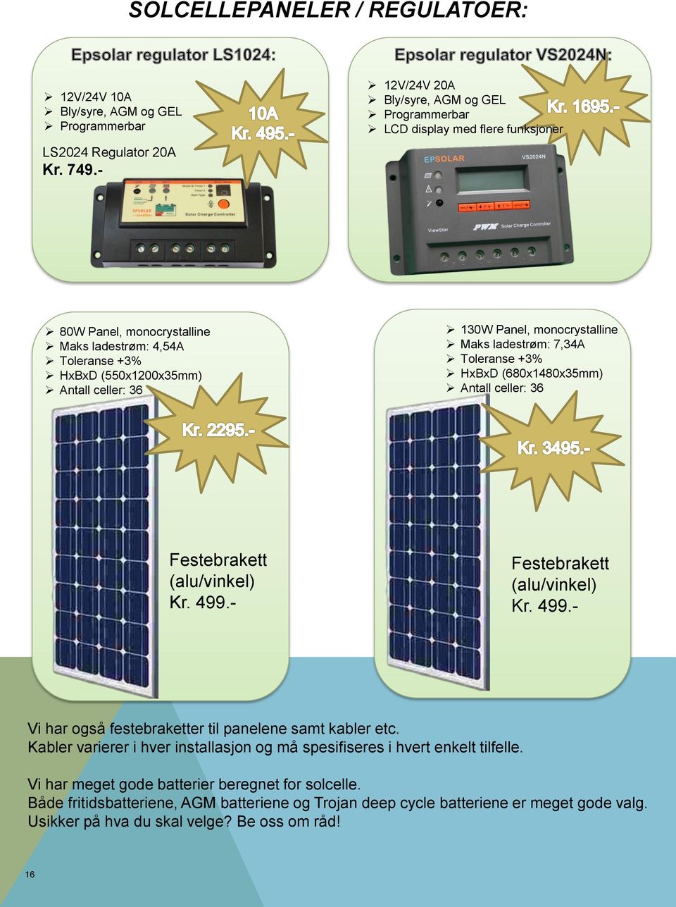 monocrystalline Maks ladestrøm: 7,34A Toleranse +3% HxBxD (680x1480x35mm) Antall celler: 36 Festebrakett (alu/vinkel) Kr. 499.- Festebrakett (alu/vinkel) Kr. 499.- Vi har også festebraketter til panelene samt kabler etc.