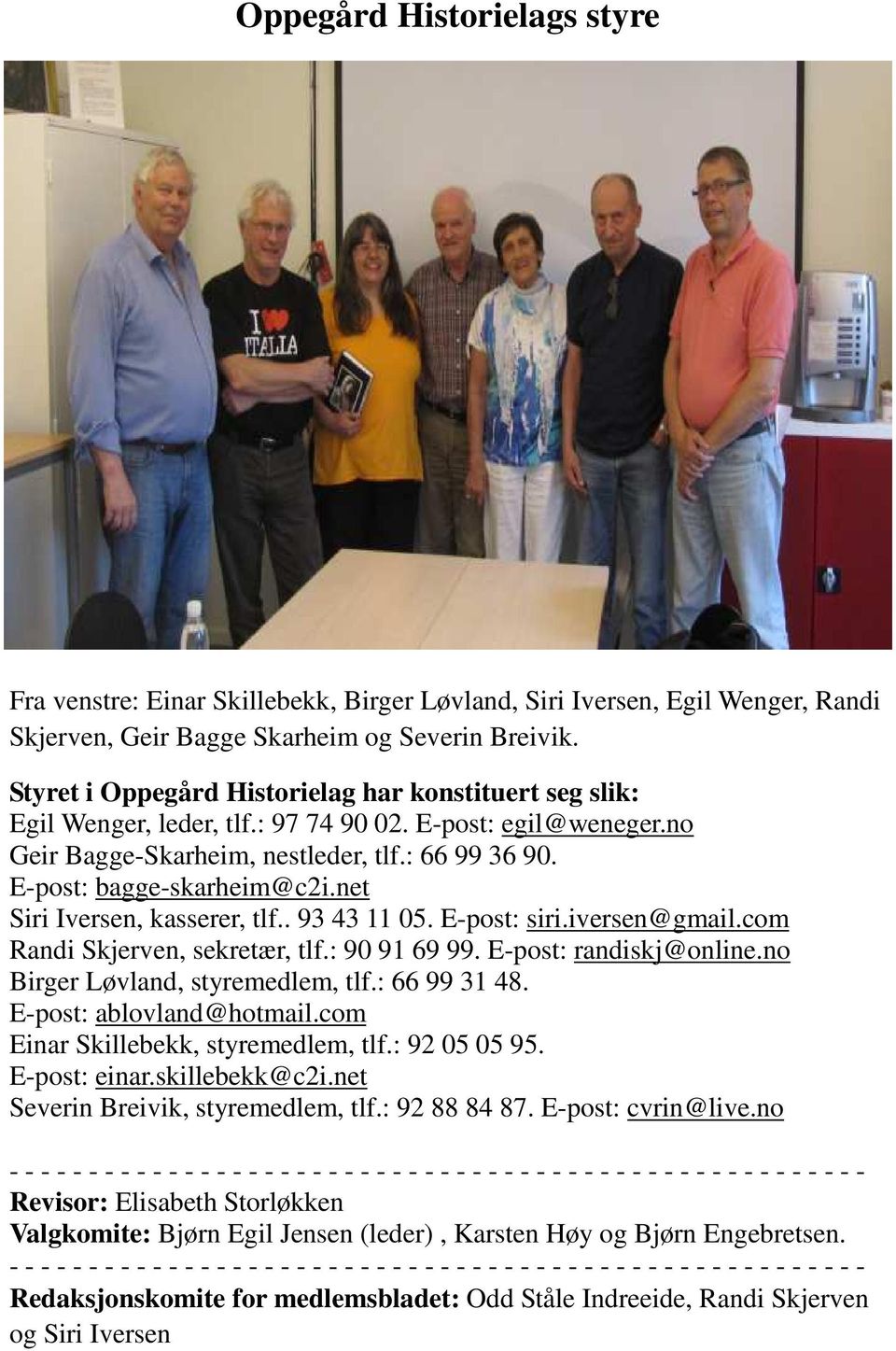 net Siri Iversen, kasserer, tlf.. 93 43 11 05. E-post: siri.iversen@gmail.com Randi Skjerven, sekretær, tlf.: 90 91 69 99. E-post: randiskj@online.no Birger Løvland, styremedlem, tlf.: 66 99 31 48.