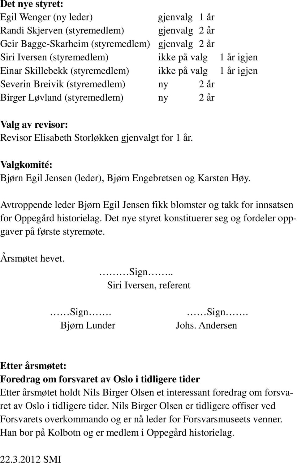 Valgkomité: Bjørn Egil Jensen (leder), Bjørn Engebretsen og Karsten Høy. Avtroppende leder Bjørn Egil Jensen fikk blomster og takk for innsatsen for Oppegård historielag.