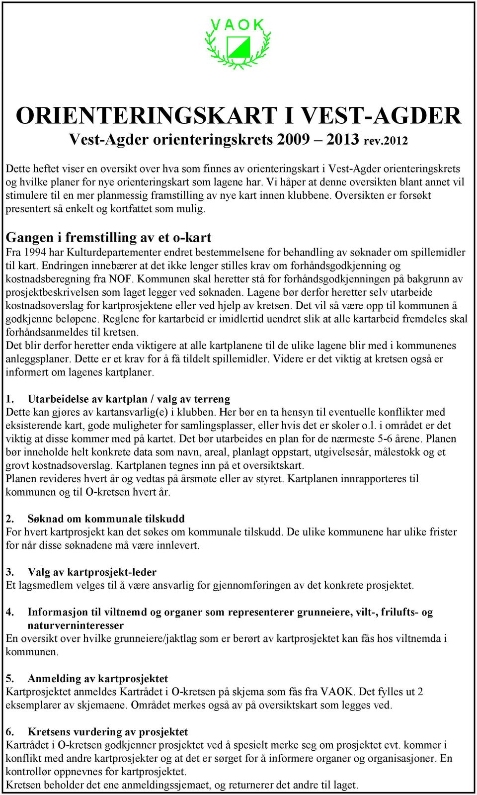 Vi håper at denne oversikten blant annet vil stimulere til en mer planmessig framstilling av nye kart innen klubbene. Oversikten er forsøkt presentert så enkelt og kortfattet som mulig.