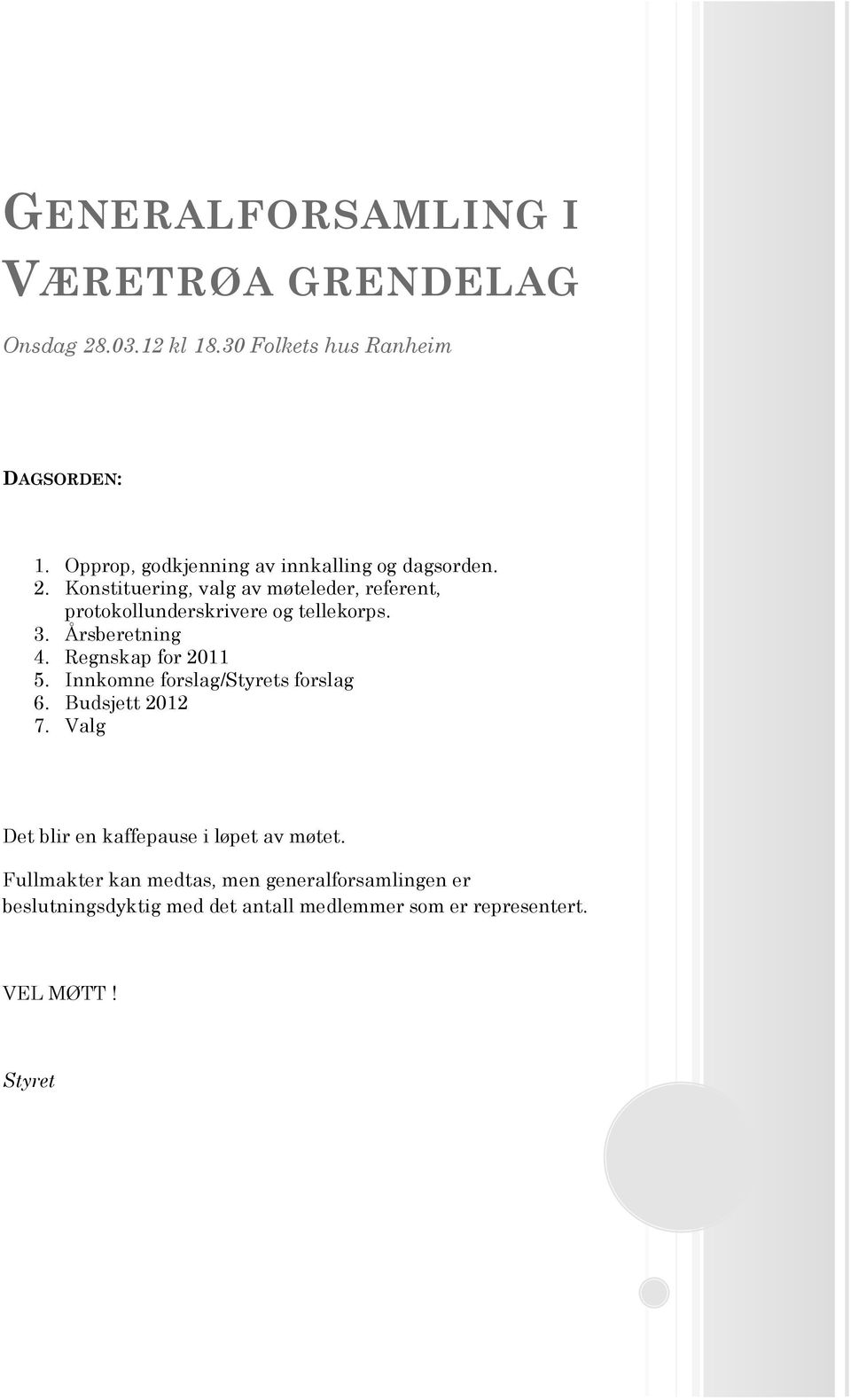 Konstituering, valg av møteleder, referent, protokollunderskrivere og tellekorps. 3. Årsberetning 4. Regnskap for 2011 5.