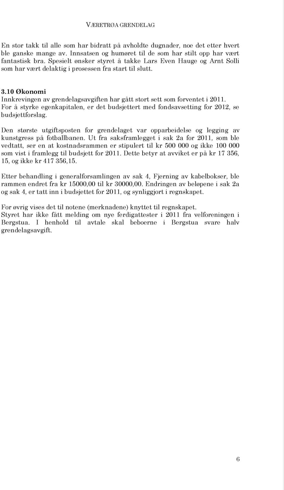 10 Økonomi Innkrevingen av grendelagsavgiften har gått stort sett som forventet i 2011. For å styrke egenkapitalen, er det budsjettert med fondsavsetting for 2012, se budsjettforslag.