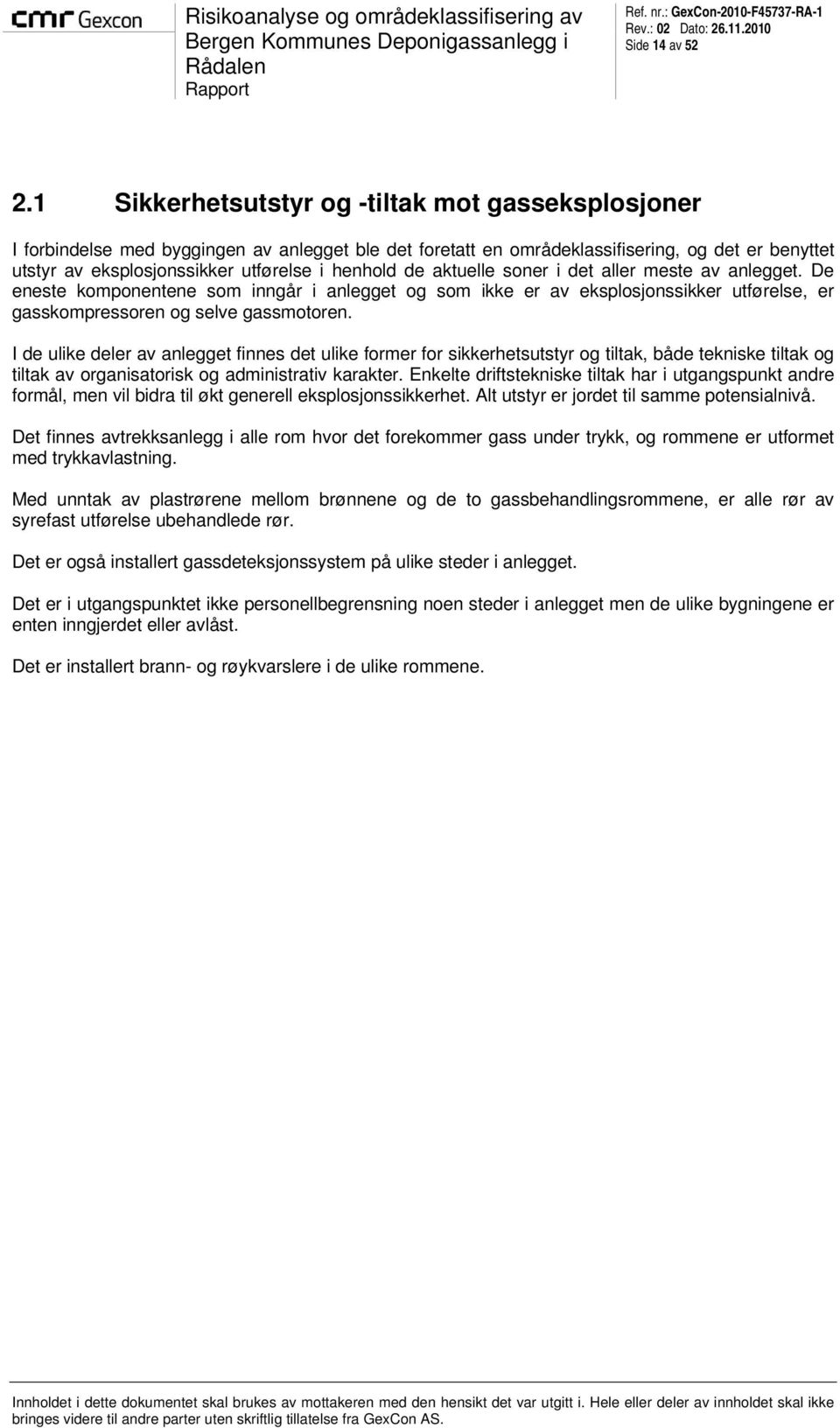 de aktuelle soner i det aller meste av anlegget. De eneste komponentene som inngår i anlegget og som ikke er av eksplosjonssikker utførelse, er gasskompressoren og selve gassmotoren.