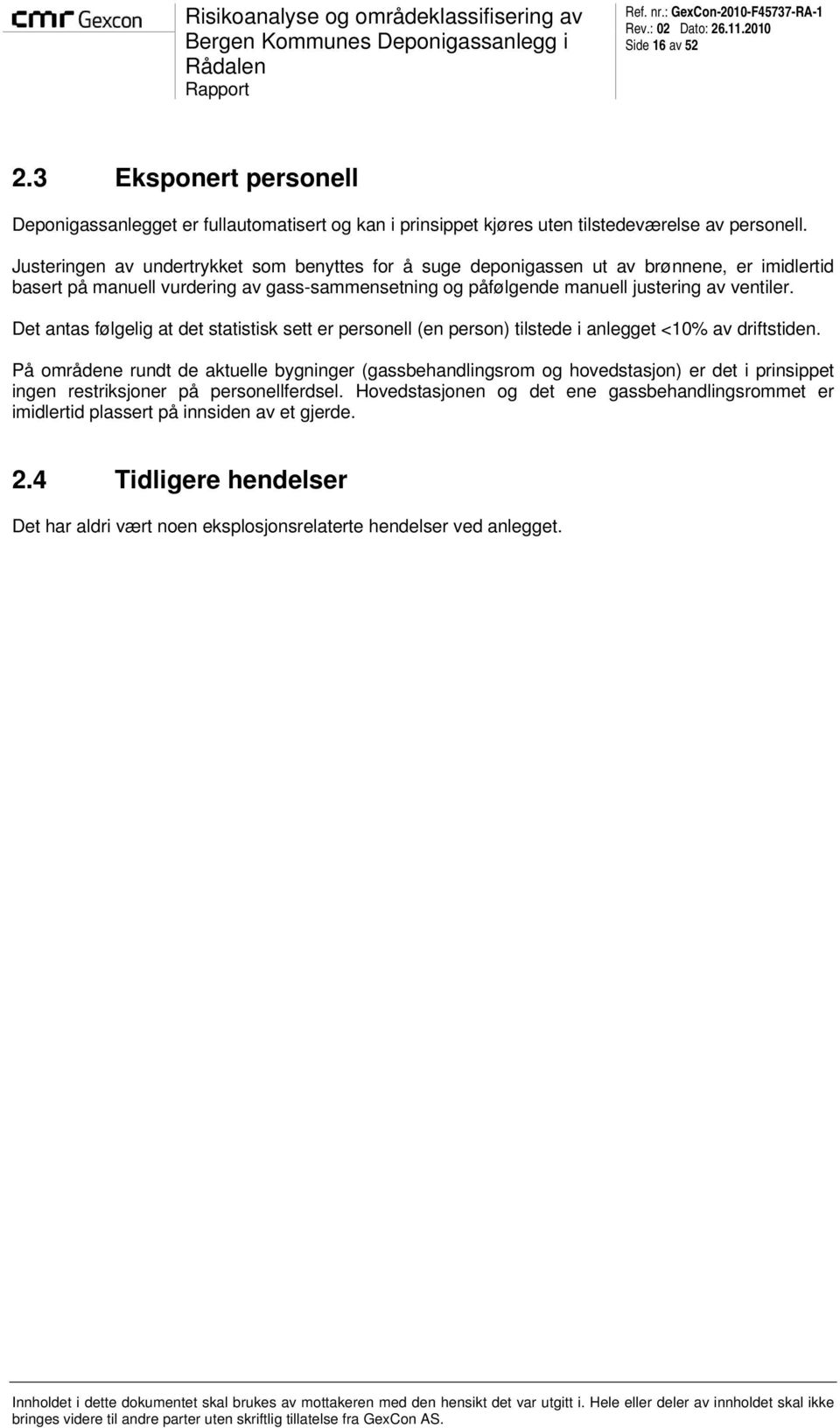 Det antas følgelig at det statistisk sett er personell (en person) tilstede i anlegget <10% av driftstiden.