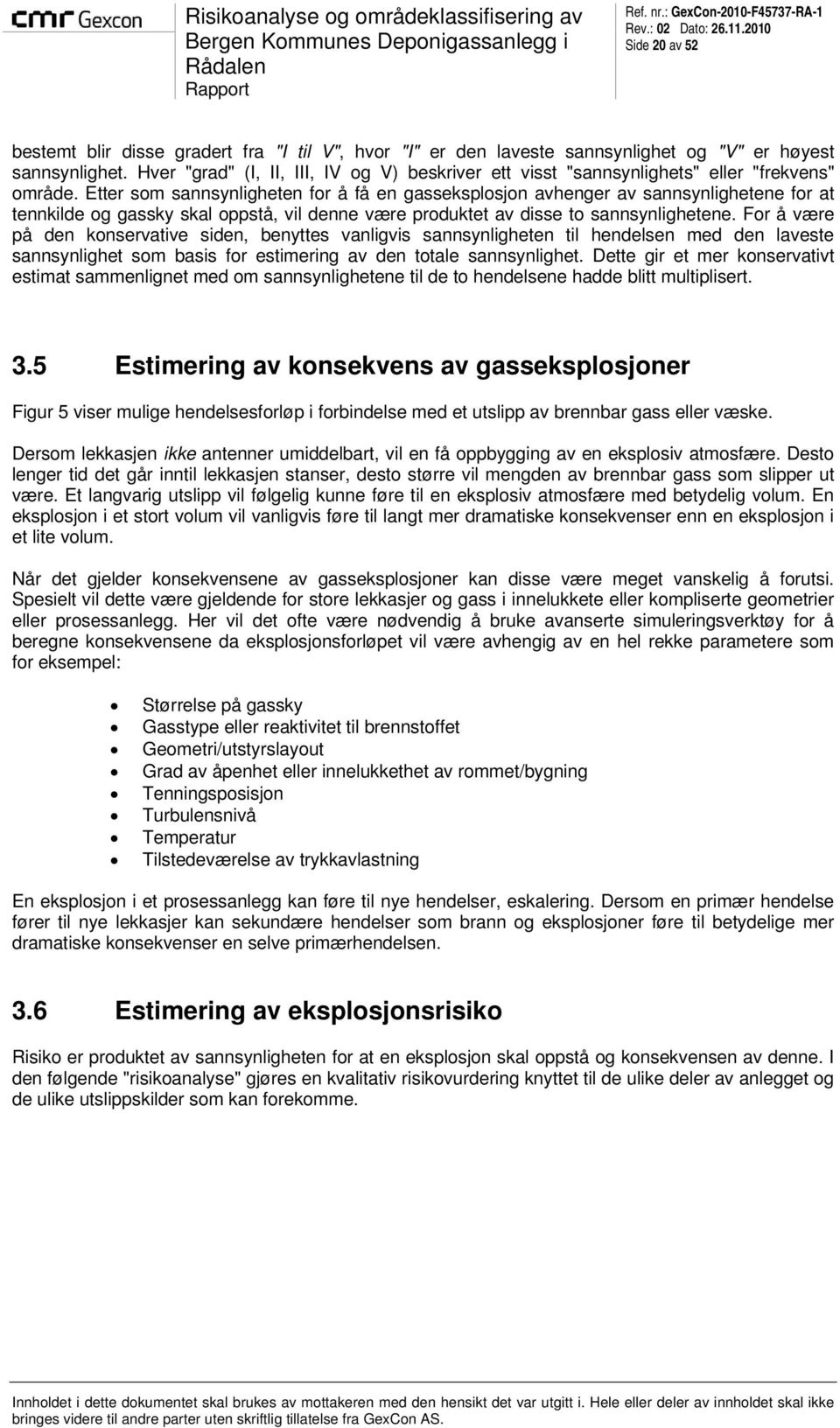 Etter som sannsynligheten for å få en gasseksplosjon avhenger av sannsynlighetene for at tennkilde og gassky skal oppstå, vil denne være produktet av disse to sannsynlighetene.