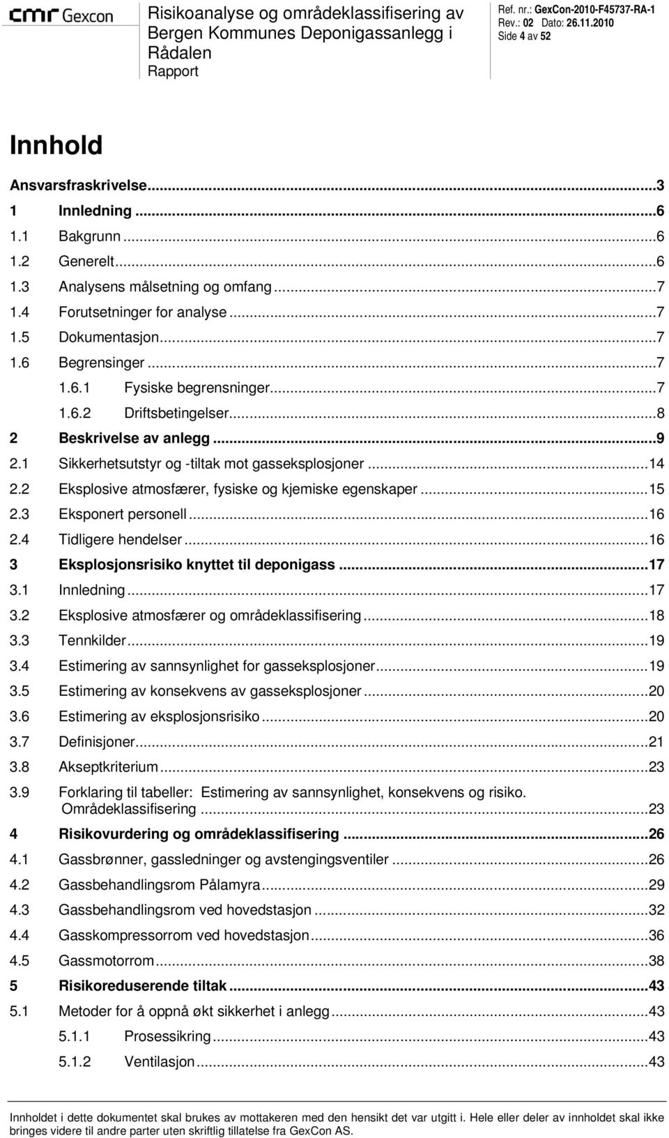 2 Eksplosive atmosfærer, fysiske og kjemiske egenskaper...15 2.3 Eksponert personell...16 2.4 Tidligere hendelser...16 3 Eksplosjonsrisiko knyttet til deponigass...17 3.