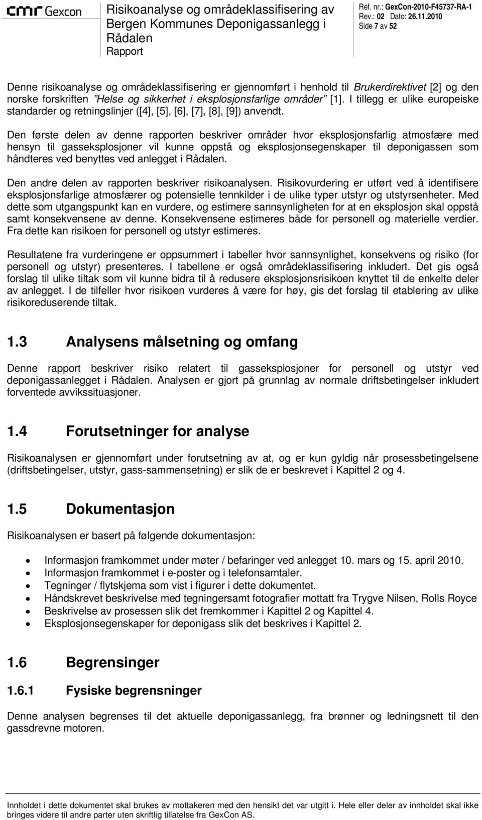 Den første delen av denne rapporten beskriver områder hvor eksplosjonsfarlig atmosfære med hensyn til gasseksplosjoner vil kunne oppstå og eksplosjonsegenskaper til deponigassen som håndteres ved