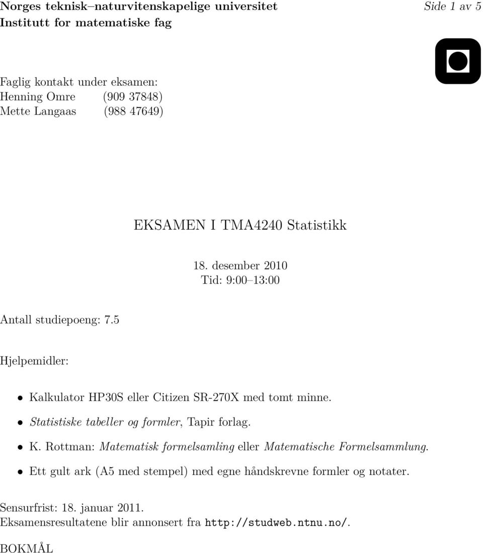 5 Hjelpemidler: Kalkulator HP30S eller Citizen SR-270X med tomt minne. Statistiske tabeller og formler, Tapir forlag. K. Rottman: Matematisk formelsamling eller Matematische Formelsammlung.