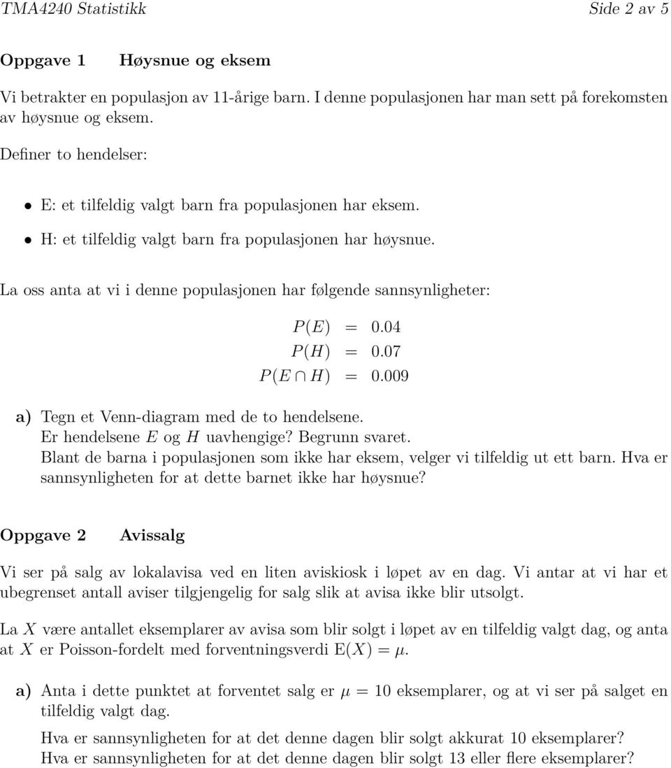 La oss anta at vi i denne populasjonen har følgende sannsynligheter: P (E) = 0.04 P (H) = 0.07 P (E H) = 0.009 a) Tegn et Venn-diagram med de to hendelsene. Er hendelsene E og H uavhengige?