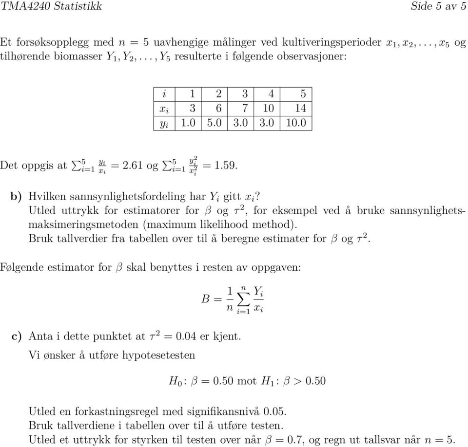 b) Hvilken sannsynlighetsfordeling har Y i gitt x i? Utled uttrykk for estimatorer for β og τ 2, for eksempel ved å bruke sannsynlighetsmaksimeringsmetoden (maximum likelihood method).