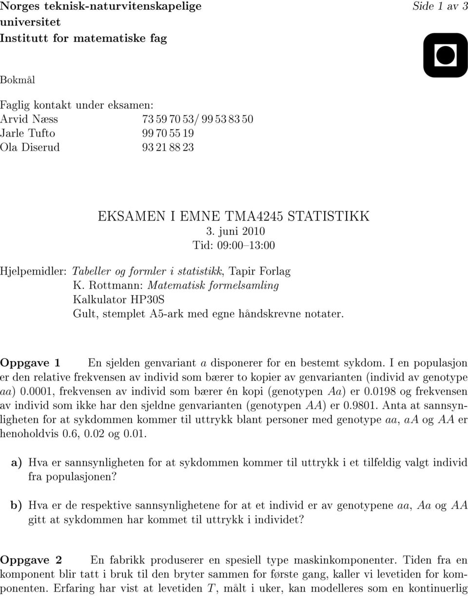 Rottmann: Matematisk formelsamling Kalkulator HP30S Gult, stemplet A5-ark med egne håndskrevne notater. Oppgave 1 En sjelden genvariant a disponerer for en bestemt sykdom.