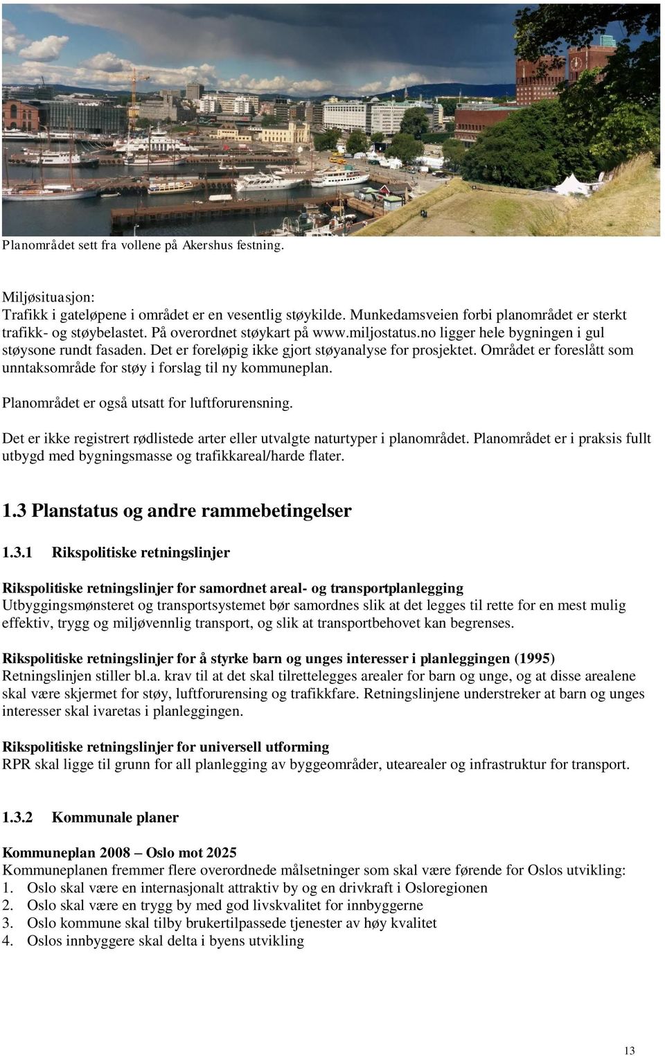 Området er foreslått som unntaksområde for støy i forslag til ny kommuneplan. Planområdet er også utsatt for luftforurensning.