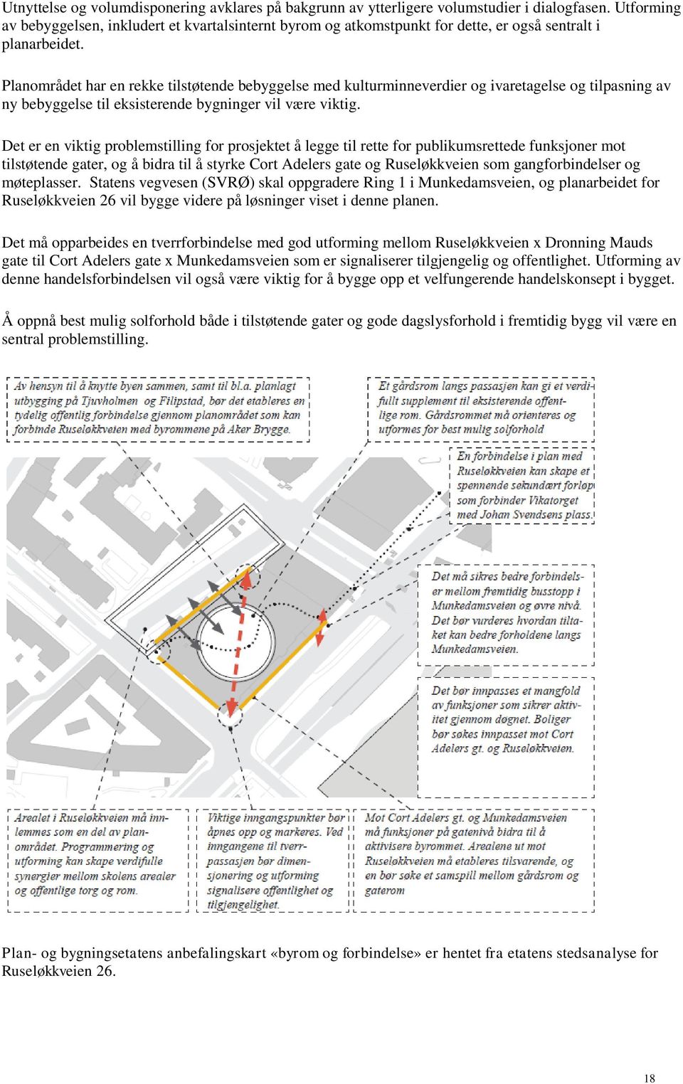 Planområdet har en rekke tilstøtende bebyggelse med kulturminneverdier og ivaretagelse og tilpasning av ny bebyggelse til eksisterende bygninger vil være viktig.