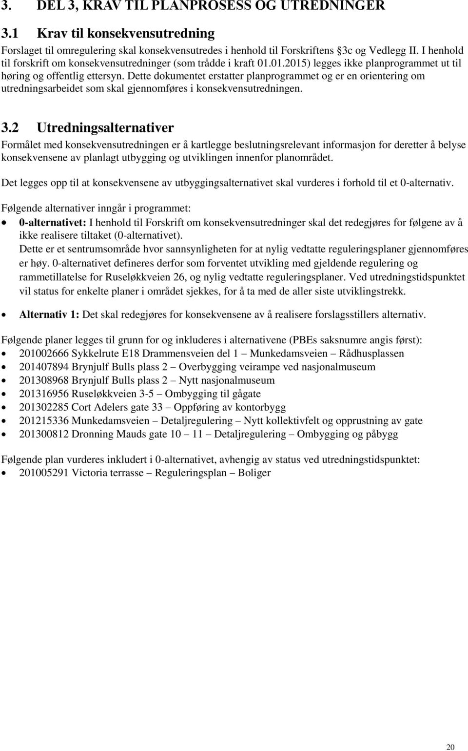 Dette dokumentet erstatter planprogrammet og er en orientering om utredningsarbeidet som skal gjennomføres i konsekvensutredningen. 3.