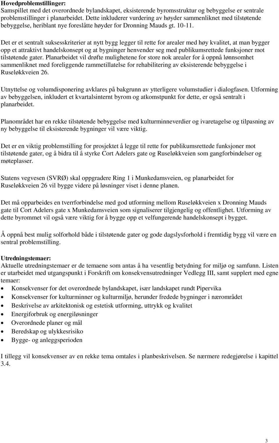 Det er et sentralt suksesskriterier at nytt bygg legger til rette for arealer med høy kvalitet, at man bygger opp et attraktivt handelskonsept og at bygninger henvender seg med publikumsrettede