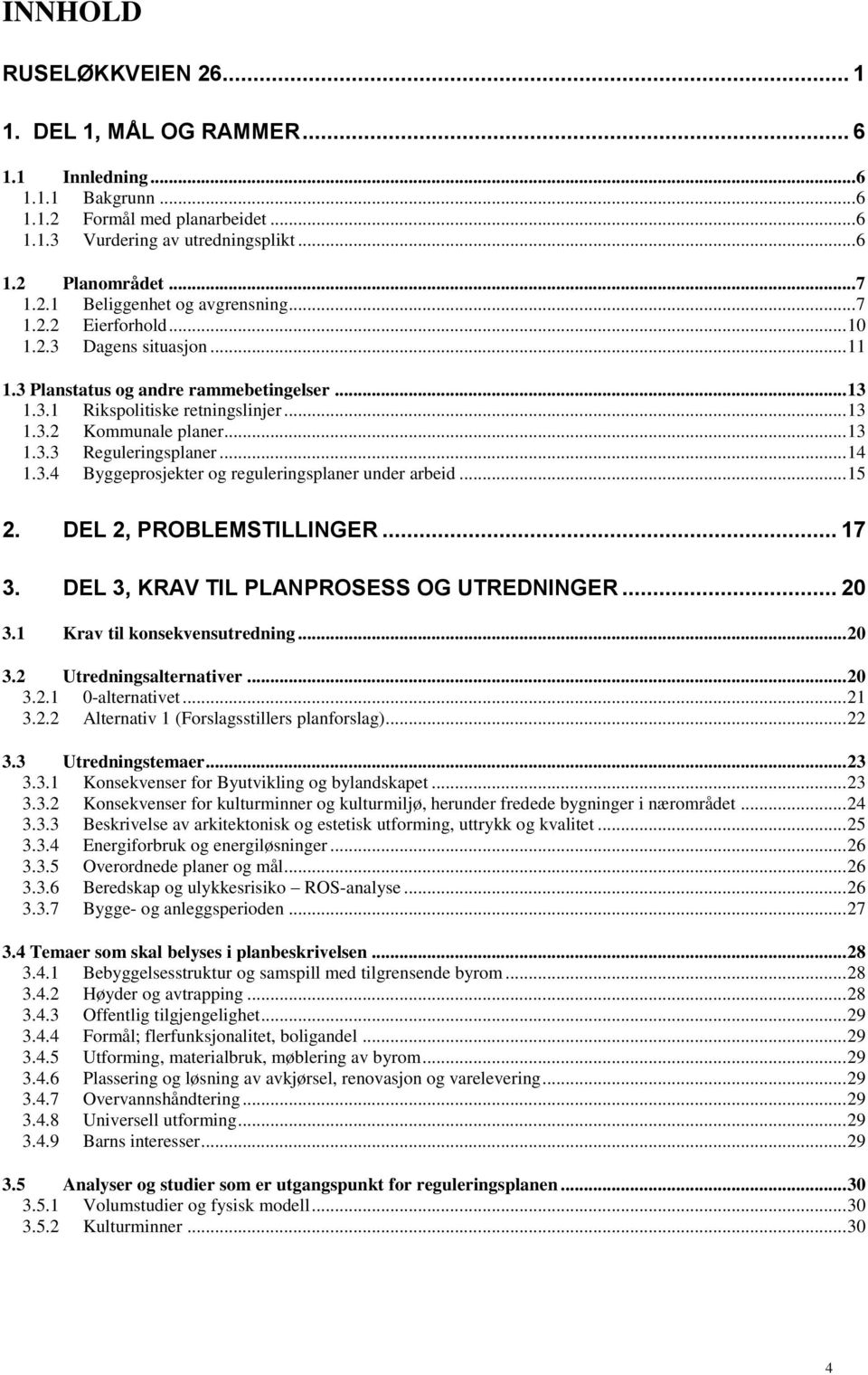 .. 14 1.3.4 Byggeprosjekter og reguleringsplaner under arbeid... 15 2. DEL 2, PROBLEMSTILLINGER... 17 3. DEL 3, KRAV TIL PLANPROSESS OG UTREDNINGER... 20 3.1 Krav til konsekvensutredning... 20 3.2 Utredningsalternativer.