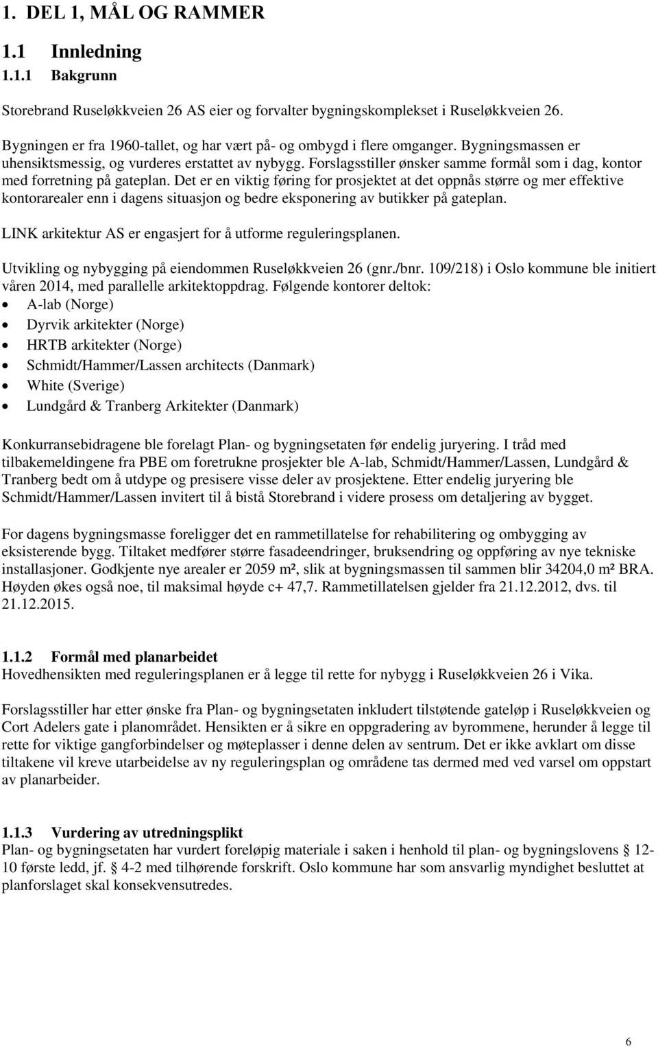 Forslagsstiller ønsker samme formål som i dag, kontor med forretning på gateplan.